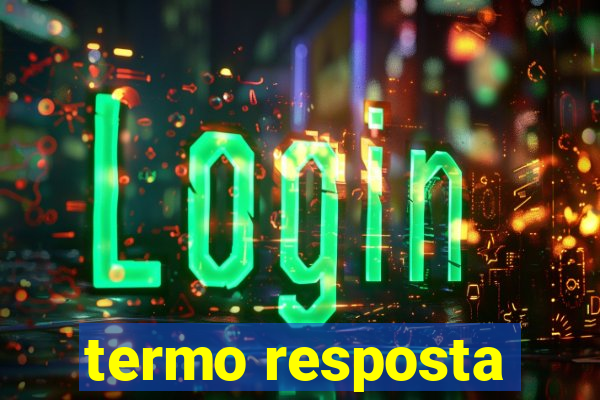 termo resposta